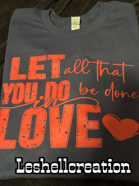 Let all that you do be done in love T-shirt. “DEAL OFTHE WEEK”