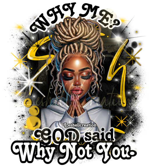 WHY ME? GOD said, WHY NOT YOU