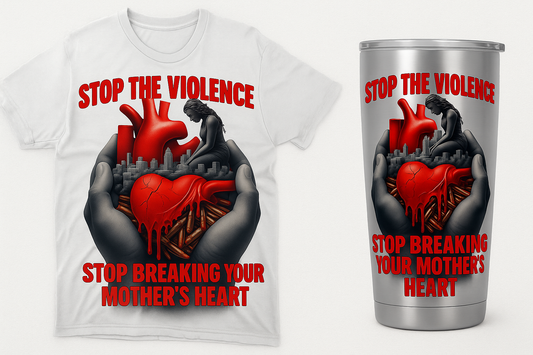 STOP THE VIOLENCE-STOP BREAKING YOUR MOTHERS HEART shirt & tumber