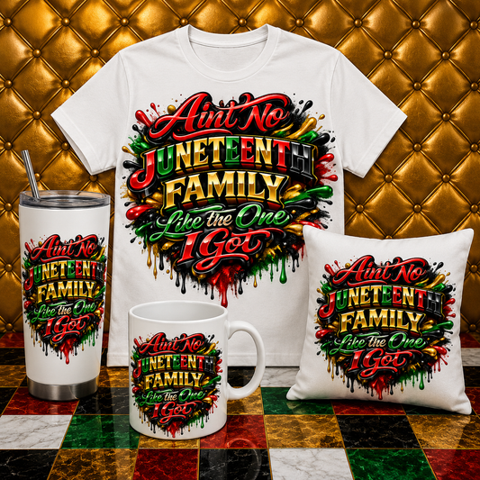AIN’T NO JUNETEENTH FAMILY LIKE THE ONE I GOT – Luxury Juneteenth Collection